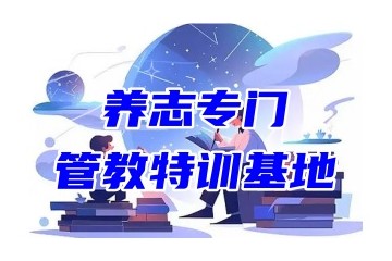 淄博排名前十靠谱的叛逆厌学管教基地名单一览