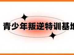 福州值得信赖的10大叛逆小孩管教学校名单排名